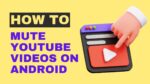 How to Mute YouTube Videos on Android