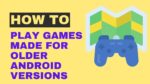 How to Play Games Made for Older Android Versions