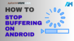 How to Stop Buffering on Android