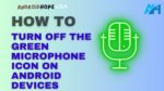 How to Turn Off the Green Microphone Icon on Android Devices