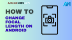 How to Change Focal Length on Android
