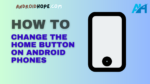 How to Change the Home Button on Android Phones