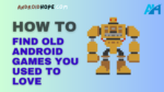 How to Find Old Android Games You Used to Love