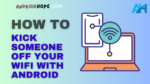How to Kick Someone Off Your WiFi With Android