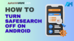 How to Turn SafeSearch Off on Android