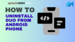 How to Uninstall Duo from Android Phone