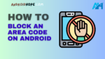 How to Block an Area Code on Android