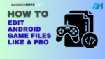 How to Edit Android Game Files Like a Pro