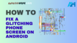 How to Fix a Glitching Phone Screen on Android