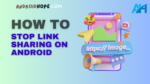 How to Stop Link Sharing on Android