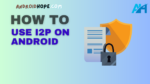 How to Use i2p on Android