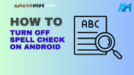 How to Turn Off Spell Check on Android
